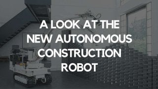 A Look At The New Autonomous Construction Robot