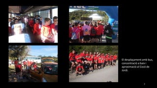 El desplaçament amb bus,
concentració a baix i
aproximació al Cocó de
Jordi.
2
 