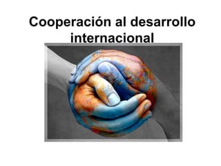 Cooperación al desarrollo
internacional
 