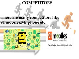 COMPETITORS
There are many competitors like
91 mobiles,Mr phone etc
 