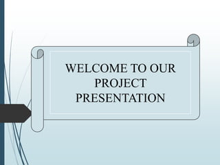 WELCOME TO OUR
PROJECT
PRESENTATION
 