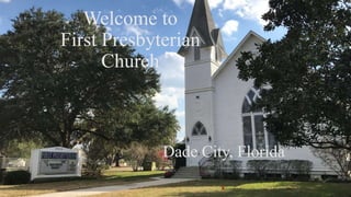 Welcome to
First Presbyterian
Church
Dade City, Florida
 