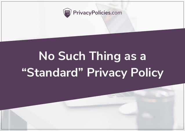 Standard Privacy Policy >> No Such Thing As A Standard Privacy Policy Standard Privacy Policy >> No Such Thing As A Standard Privacy Policy