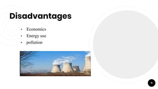 Disadvantages
• Economics
• Energy use
• pollution
11
 