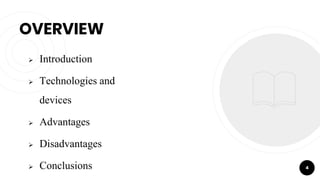 OVERVIEW
4
 Introduction
 Technologies and
devices
 Advantages
 Disadvantages
 Conclusions
 