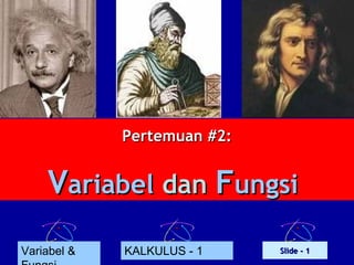 Pertemuan #2:

Variabel dan Fungsi
Variabel &

KALKULUS - 1

Slide - 1

 