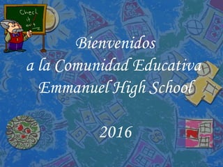 Bienvenidos
a la Comunidad Educativa
Emmanuel High School
2016
 