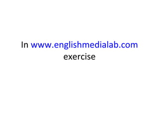 In  www.englishmedialab.com  exercise 