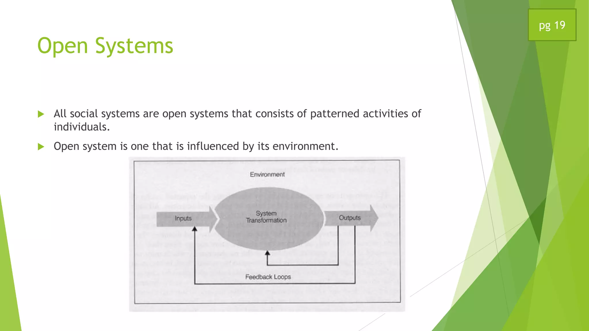Open Systems
 All social systems are open systems that consists of patterned activities of
individuals.
 Open system is one that is influenced by its environment.
pg 19
 