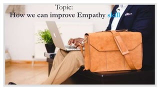 Topic:
How we can improve Empathy skill
 