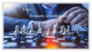 Topic:
Empathy at work place
 
