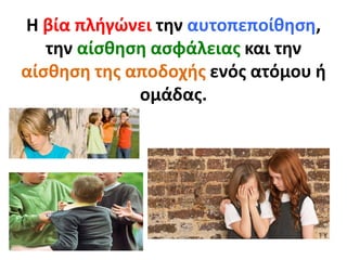 Η βία πλήγώνει την αυτοπεποίθηση,
την αίσθηση ασφάλειας και την
αίσθηση της αποδοχής ενός ατόμου ή
ομάδας.
 