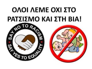 ΟΛΟΙ ΛΕΜΕ ΟΧΙ ΣΤΟ
ΡΑΤΣΙΣΜΟ ΚΑΙ ΣΤΗ ΒΙΑ!
 