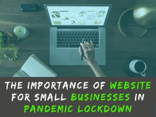 THE IMPORTANCE OF WEBSITE
FOR SMALL BUSINESSES IN
PANDEMIC LOCKDOWN
 
