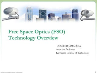 Copyright © 2002 Terabeam Corporation. All rights reserved. 1
Free Space Optics (FSO)
Technology Overview
Dr.S.SYED JAMAESHA
Asspciate Professor
Karpagam Institute of Technology
 
