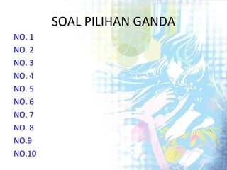 SOAL PILIHAN GANDA NO. 1 NO. 2 NO. 3 NO. 4 NO. 5 NO. 6 NO. 7 NO. 8 NO.9 NO.10 