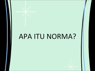 APA ITU NORMA? 