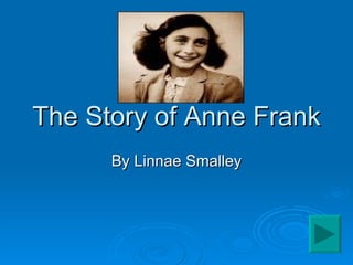 The Story of Anne Frank By Linnae Smalley 