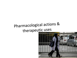Pharmacological actions &
therapeutic uses
 