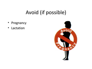 Avoid (if possible)
• Pregnancy
• Lactation
 