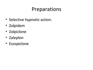 Preparations
• Selective hypnotic action.
• Zolpidem
• Zolpiclone
• Zaleplon
• Eszopiclone
 