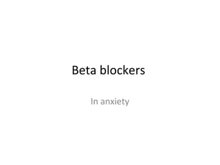 Beta blockers
In anxiety
 