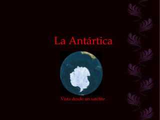 La Antártica      Vista desde un satélite 