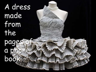 A dress
made
from
the
pages of
a phone
book
 