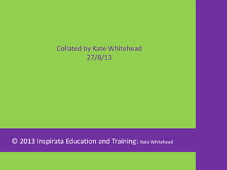 Collated by Kate Whitehead
27/8/13
 