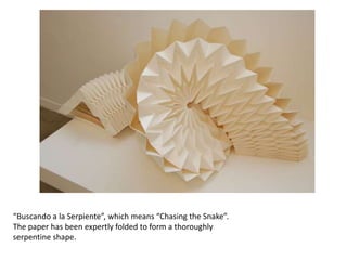 “Buscando a la Serpiente”, which means “Chasing the Snake”.
The paper has been expertly folded to form a thoroughly
serpentine shape.
 
