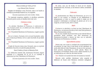 63
Binecuvântăm pe Tatăl, pe Fiul
și pe Sfântul Duh, Domnul.
Bogăţie de tămăduiri verşi, Fecioară, celor ce te laudă cu
credinţă şi preaînalţă Naşterea ta, cea negrăită.
Şi acum şi pururea şi în vecii vecilor. Amin.
Tu izgoneşti asuprirea ispitelor şi năvălirea patimilor,
Fecioară; pentru aceea, te lăudăm întru toţi vecii.
Cântarea a noua
Irmos:
Cu adevărat, Născătoare de Dumnezeu, te mărturisim pe
tine Fecioară curată, noi, cei izbăviţi prin tine, slăvindu-te cu
cetele cele fără de trup.
Stih: Preasfântă Născătoare de Dumnezeu, roagă-te pentru
noi.
Să nu te întorci, Fecioară, de la izvorul lacrimilor mele,
care ai născut pe Hristos, Cel ce a şters lacrimile de pe feţele
tuturor.
Stih: Preasfântă Născătoare de Dumnezeu, roagă-te pentru
noi.
Umple de bucurie inima mea, Fecioară, ceea ce ai primit
plinătatea bucuriei şi ai pierdut grija păcatului.
Slavă Tatălui şi Fiului şi Sfântului Duh.
Cu strălucirea luminii tale, luminează, Fecioară, negura
neştiinţei şi o izgoneşte de la cei ce cu credinţă te
mărturisesc pe tine, Născătoare de Dumnezeu.
Şi acum şi pururea şi în vecii vecilor. Amin.
64
Pe mine, care zac de boală, în locul cel de răutate,
tămăduieşte-mă, Fecioară, şi mă întoarce dintru nesănătate
în sănătate.
Catavasia:
O, prealuminate nor, Maica lui Dumnezeu, pe cei ce se
luptă cu noi surpă-i, cu dreapta ta cea stăpânitoare şi
atotputernică, şi celor ce sunt în scârbe le ajută, pe cei
asupriţi îi mântuieşte şi dezleagă de păcate pe cei ce se
roagă ţie, că toate le poţi, câte le voieşti.
Apoi:
Cuvine-se cu adevărat a te ferici pe tine, Născătoare de
Dumnezeu, cea pururea fericită şi întru totul fără-prihană, şi
Maica Dumnezeului nostru.
Pe cea mai cinstită decât heruvimii şi mai slăvită fără-de-
asemănare decât serafimii, care fără stricăciune pe
Dumnezeu-Cuvântul a născut, pe tine, cea cu adevărat
Născătoare de Dumnezeu, te mărim.
Apoi stihirile acestea:
Pentru toţi, care scapă cu credinţă sub acoperământul tău
cel puternic, te rogi, ceea ce eşti bună; că noi, păcătoşii, nu
avem altă izbăvire către Dumnezeu, în nevoi şi în necazuri,
fiind pururea împovăraţi cu multe păcate, Maica lui
Dumnezeu cel Preaînalt. Pentru aceea, cădem înaintea ta, să
ne izbăveşti pe noi, robii tăi, din toate nevoile.
Stih: Pomeni-voi numele tău întru tot neamul şi neamul.
Bucurie celor scârbiţi, folositoare celor asupriţi şi
dătătoare de hrană celor flămânzi, străinilor mângâiere,
 