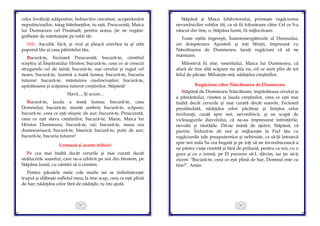 65
celor învăluiţi adăpostire, bolnavilor cercetare, acoperământ
neputincioşilor, toiag bătrâneţilor, tu eşti, Preacurată, Maica
lui Dumnezeu cel Preaînalt; pentru aceea, ţie ne rugăm:
grăbeşte de mântuieşte pe robii tăi.
Stih: Ascultă, fiică, şi vezi şi pleacă urechea ta şi uită
poporul tău şi casa părintelui tău.
Bucură-te, Fecioară Preacurată; bucură-te, cinstitul
sceptru al Împăratului Hristos; bucură-te, ceea ce ai crescut
strugurele cel de taină; bucură-te, uşa cerului şi rugul cel
nears; bucură-te, lumină a toată lumea; bucură-te, bucuria
tuturor; bucură-te, mântuirea credincioşilor; bucură-te,
apărătoarea şi scăparea tuturor creştinilor, Stăpână!
Slavă..., Şi acum...
Bucură-te, lauda a toată lumea; bucură-te, casa
Domnului; bucură-te, munte umbrit; bucură-te, scăpare;
bucură-te, ceea ce eşti sfeşnic de aur; bucură-te, Preacurată,
ceea ce eşti slava creştinilor; bucură-te, Marie, Maica lui
Hristos Dumnezeu; bucură-te, rai; bucură-te, masa cea
dumnezeiască; bucură-te, biserică; bucură-te, potir de aur;
bucură-te, bucuria tuturor!
Urmează și aceste stihuri:
Pe cea mai înaltă decât cerurile şi mai curată decât
strălucirile soarelui, care ne-a izbăvit pe noi din blestem, pe
Stăpâna lumii, cu cântări să o cinstim.
Pentru păcatele mele cele multe mi se îmbolnăveşte
trupul şi slăbeşte sufletul meu; la tine scap, ceea ce eşti plină
de har; nădejdea celor fără de nădejde, tu îmi ajută.
66
Stăpână şi Maica Izbăvitorului, primeşte rugăciunea
nevrednicilor robilor tăi, ca să fii folositoare către Cel ce S-a
născut din tine, o, Stăpâna lumii, fii mijlocitoare.
Toate oştile îngereşti, Înaintemergătorule al Domnului,
cei doisprezece Apostoli şi toţi Sfinţii, împreună cu
Născătoarea de Dumnezeu, faceţi rugăciuni că să ne
mântuim.
Milostivă fii mie, smeritului, Maica lui Dumnezeu, că
afară de tine altă scăpare nu ştiu eu, cel ce sunt plin de tot
felul de păcate. Miluieşte-mă, nădejdea creştinilor.
Rugăciune către Născătoarea de Dumnezeu
Stăpână de Dumnezeu Născătoare, împărăteasa cerului şi
a pământului, cinstea şi lauda creştinilor, ceea ce eşti mai
înaltă decât cerurile şi mai curată decât soarele, Fecioară
prealăudată, nădejdea celor păcătoşi şi liniştea celor
înviforaţi, caută spre noi, nevrednicii, şi ne scapă de
vicleşugurile diavolului, că ne-au împresurat întristările,
nevoile şi răutăţile. Dă-ne mână de ajutor, Stăpână, că
pierim. Îndură-te de noi şi mijloceşte la Fiul tău cu
rugăciunile tale preaputernice şi nebiruite, ca să-Şi întoarcă
spre noi mila Sa cea bogată şi pe toţi să ne învrednicească a
ne păstra viaţa cinstită şi fără de prihană, pentru ca noi, cu o
gura şi cu o inimă, pe El pururea să-L slăvim, iar ţie să-ţi
zicem: "Bucură-te, ceea ce eşti plină de har, Domnul este cu
tine!“. Amin.
 