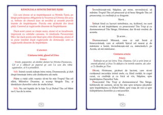 75
RÂNDUIALA SFINTEI ÎMPĂRTĂŞIRI
Cei care doresc să se împărtăşească cu Sfintele Taine, pe
lângă participarea obligatorie la Vecernia şi Utrenia din acea
zi, trebuie să citească (sau să asculte) şi această pravilă
înainte de împărtăşanie. Pravila este alcătuită din două
părţi: Canonul şi rugăciunile dinainte de Împărtăşanie.
Dacă acest canon se citeşte seara, atunci el se încadrează,
împreună cu celelalte canoane, în rânduiala Pavecerniţei
Mici. Iar dacă acesta este lăsat spre citire dimineaţa, atunci el
se pune imediat după rugăciunile de dimineaţă, unit cu
rugăciunile dinainte de împărtăşire.
CANONUL
Cântarea întâi, glasul al 2-lea:
Irmos:
Veniţi, popoarelor, să cântăm cântare lui Hristos Dumnezeu,
Cel ce a călăuzit pe poporul pe care l-a scos din robia
egiptenilor, că S-a preaslăvit.
Stih: Inimă curată zideşte întru mine, Dumnezeule, şi duh
drept înnoieşte întru cele dinlăuntru ale mele.
Pâine a vieţii celei veşnice să-mi fie mie Trupul Tău cel
sfânt, Milostive Doamne, şi scump Sângele Tău, şi
tămăduire durerilor celor de multe feluri.
Stih: Nu mă lepăda de la faţa Ta şi Duhul Tău cel Sfânt
nu-L lua de la mine.
76
Învredniceşte-mă, Stăpâne, pe mine, nevrednicul, să
mănânc Trupul Tău cel preacurat şi să beau Sângele Tău cel
preascump, cu credinţă şi cu dragoste.
Slavă…
Întinat fiind cu lucruri netrebnice, eu, ticălosul, nu sunt
vrednic să mă împărtăşesc cu preacuratul Tău Trup şi cu
dumnezeiescul Tău Sânge, Hristoase; dar fă-mă vrednic de
aceasta.
Şi acum…
Dumnezeiască Mireasă, ceea ce eşti bună şi
binecuvântată, care ai odrăslit Spicul cel nearat şi de
mântuire a lumii, învredniceşte-mă ca, mâncându-L pe
Acesta, să mă mântuiesc.
Cântarea a treia:
Irmos:
Întăreşte-ne pe noi întru Tine, Doamne, Cel ce prin lemn ai
omorât păcatul; şi frica Ta sădeşte-o în inimile noastre, ale celor
ce Te lăudăm pe Tine.
Dă-mi, Hristoase, picături de lacrimi, care să-mi
curăţească necurăţia inimii mele, ca, fiind curăţit, în cuget
curat, cu credinţă şi cu frică să vin, Stăpâne, spre
împărtăşirea Darurilor Tale.
Preacuratul Tău Trup şi dumnezeiescul Tău Sânge,
Iubitorule de oameni, să-mi fie mie spre iertarea păcatelor
spre împărtășirea cu Duhul Sfânt, spre viața de veci și spre
îndepărtarea durerilor și a necazurilor.
Slavă…
 