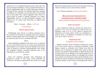 85
mincinos!” Ce voi răsplăti Domnului pentru toate câte mi-a
dat mie? Paharul mântuirii voi lua şi numele Domnului voi
chema. Făgăduinţele mele le voi plini Domnului, înaintea a
tot poporul Său. Scumpă este înaintea Domnului moartea
cuvioşilor Lui. O, Doamne, eu sunt robul Tău, eu sunt robul
Tău şi fiul roabei Tale; rupt-ai legăturile mele. Ţie-ţi voi
aduce jertfă de laudă şi numele Domnului voi chema.
Făgăduinţele mele le voi plini Domnului, înaintea a tot
poporul Lui, în curţile casei Domnului, în mijlocul tău,
Ierusalime.
Slavă…, Şi acum…, Aliluia… (de 3 ori);
Şi trei metanii.
Tropare, glasul al 6-lea:
Fărădelegile mele trece-le cu vederea, Doamne, Cel ce
Te-ai născut din Fecioară, şi curăţeşte inima mea, făcând-o
biserică a Preacuratului Tău Trup şi Sânge şi nu mă lepăda
pe mine de la faţa Ta, Cel ce ai nemăsurată milă.
Slavă…
Spre împărtăşirea Sfintelor Tale Taine cum voi îndrăzni
să vin eu, nevrednicul? Că de voi cuteza să mă apropii de
Tine laolaltă cu cei vrednici, haina mă vădeşte că nu este de
Cină, şi osândă voi pricinui mult-păcătosului meu suflet;
dar curăţeşte, Doamne, necurăţia sufletului meu şi mă
mântuieşte, ca un iubitor de oameni.
Şi acum…
Mare este mulţimea păcatelor mele, Născătoare de
Dumnezeu, curată, la tine alerg, având trebuinţă de
vindecare. Cercetează neputinciosul meu suflet şi te roagă
86
Fiului tău şi Dumnezeului nostru să-mi dăruiască iertare de
relele ce am făcut, ceea ce eşti una binecuvântată.
Apoi: Doamne miluieşte (de 40 ori) şi 12 metanii.
RUGĂCIUNILE DINAINTE DE
DUMNEZEIASCA ÎMPĂRTĂŞIRE
(după numărul şi ordinea din Ceaslovul grecesc)
Stihuri de îndemn:
Trupul Stăpânului vrând să-L primeşti spre hrană, fii cu
fricăsă nu te arzi, că foc este; Sângele Lui vrând să-L bei spre-
mpărtăşire, mergi şi cu cei ce te-au mâhnit te împacă,și aşa
îndrăzneşte de ia hrana sfântă. Vrând să te-mpărtăşeşti cu
Jertfa de Taină, cu al Stăpânului Trup făcător de viaţă, întru
acest chip te roagă cu cutremur:
Rugăciunea întâi
(a Sfântului Vasile cel Mare)
Stăpâne Doamne, Iisuse Hristoase, Dumnezeul nostru,
Cel ce eşti izvorul vieţii şi al nemuririi, Făcătorul a toată
făptura văzută şi nevăzută, Fiul Tatălui celui fără de
început, Cel ce împreună cu Dânsul eşti veşnic şi fără de
început, Care pentru multa bunătate, în zilele cele din urmă,
ai purtat Trup şi Te-ai răstignit şi Te-ai jertfit pentru noi, cei
nemulţumitori şi nerecunoscători, şi cu Sângele Tău ai înnoit
firea noastră cea stricată prin păcat, Însuţi Împărate, Cel ce
eşti fără de moarte, primeşte şi pocăinţa mea, a păcătosului,
şi pleacă urechea Ta către mine şi ascultă graiurile mele, că
 