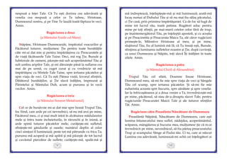99
nespusă a feţei Tale. Că Tu eşti dorirea cea adevărată şi
veselia cea nespusă a celor ce Te iubesc, Hristoase,
Dumnezeul nostru, şi pe Tine Te laudă toată făptura în veci.
Amin.
Rugăciunea a doua
(a Sfântului Vasile cel Mare)
Stăpâne, Hristoase Dumnezeule, împăratul veacurilor şi
Făcătorul tuturor, mulţumesc Ţie pentru toate bunătăţile
câte mi-ai dat mie şi pentru împărtăşirea cu Preacuratele şi
de viaţă făcătoarele Tale Taine. Deci, mă rog Ţie, Bunule şi
Iubitorule de oameni, păzeşte-mă sub acoperământul Tău şi
sub umbra aripilor Tale, şi-mi dăruieşte până la suflarea cea
mai de pe urmă, cu cuget curat şi cu vrednicie să mă
împărtăşesc cu Sfintele Tale Taine, spre iertarea păcatelor şi
spre viaţa de veci. Că Tu eşti Pâinea vieţii, Izvorul sfinţirii,
Dătătorul bunătăţilor, şi Ţie slavă înălţăm, împreună şi
Părintelui şi Sfântului Duh, acum şi pururea şi în vecii
vecilor. Amin.
Rugăciunea a treia
(a Sfântului Simeon Metafrastul)
Cel ce de bunăvoie mi-ai dat mie spre hrană Trupul Tău,
foc fiind, care arde pe cei nevrednici, să nu mă arzi pe mine,
Făcătorul meu, ci şi mai mult intră în alcătuirea mădularelor
mele şi întru toate încheieturile, în rărunchi şi în inimă, şi
arde spinii tuturor păcatelor mele; curăţeşte-mi sufletul;
sfinţeşte-mi gândurile şi oasele; numărul deplin al celor
cinci simţuri îl luminează; peste tot mă pătrunde cu frica Ta;
pururea mă acoperă şi mă apără şi mă păzeşte de tot lucrul
şi cuvântul pierzător de suflete; curăţeşte-mă, spală-mă şi
100
mă îndreptează, înţelepţeşte-mă şi mă luminează; arată-mă
locaş numai al Duhului Tău şi să nu mai fiu sălaş păcatului,
ci Ţie casă, prin primirea împărtăşaniei. Ca de foc să fugă de
mine tot lucrul rău, toată patima. Rugători aduc pentru
mine pe toţi sfinţii, pe mai-marii cetelor celor fără de trup,
pe înaintemergătorul Tău, pe înţelepţii apostoli, şi cu aceştia
şi pe Preacinstita şi Preacurata Maica Ta, ale căror rugăciuni
primeşte-le, Milostive Hristoase al meu, şi pe mine,
slujitorul Tău, fiu al luminii mă fă; că Tu însuţi eşti, Bunule,
sfinţirea şi luminarea sufletelor noastre şi Ţie, după cuviinţă,
ca unui Dumnezeu şi Stăpân, toţi slavă Îţi înălţăm în toate
zilele. Amin.
Rugăciunea a patra
(a Sfântului Chiril al Alexandriei)
Trupul Tău cel sfânt, Doamne Iisuse Hristoase,
Dumnezeul meu, să-mi fie mie spre viaţa de veci şi Sângele
Tău cel scump, spre iertarea păcatelor. Şi să-mi fie mie
euharistia aceasta spre bucurie, spre sănătate şi spre veselie.
Iar la înfricoşătoarea şi a doua venire a Ta, învredniceşte-mă
pe mine, păcătosul, să stau de-a dreapta slavei Tale, pentru
rugăciunile Preacuratei Maicii Tale şi ale tuturor sfinţilor
Tăi. Amin.
Rugăciune către Preasfânta Născătoare de Dumnezeu
Preasfântă Stăpână, Născătoare de Dumnezeu, care eşti
lumina întunecatului meu suflet, nădejdea, acoperământul,
scăparea, mângâierea şi bucuria mea, mulţumesc ţie că m-ai
învrednicit pe mine, nevrednicul, să fiu părtaş preacuratului
Trup şi scumpului Sânge al Fiului tău. Ci tu, care ai născut
Lumina cea adevărată, luminează-mi ochii cei înţelegători ai
 