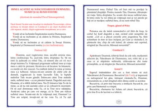 103
IMNUL ACATIST AL NĂSCĂTOAREI DE DUMNEZEU,
NUMIT ŞI AL BUNEI-VESTIRI
(diortosit de monahul Pavel Simonopetritul)
Dacă Imnul Acatist este încadrat în rânduiala Pavecerniţei, citirea
acestuia va începe direct cu Condacul I, iar dacă Acatistul este
citit separat, atunci, după rugăciunile începătoare, se va zice:
Veniţi să ne închinăm Împăratului nostru Dumnezeu.
Veniţi să ne închinăm şi să cădem la Hristos, Împăratul
nostru Dumnezeu.
Veniţi să ne închinăm şi să cădem la Însuşi Hristos,
Împăratul şi Dumnezeul nostru (cu trei închinăciuni).
Psalmul 142:
Doamne, auzi rugăciunea mea, ascultă cererea mea,
întru credincioşia Ta, auzi-mă, întru dreptatea Ta. Să nu
intri la judecată cu robul Tău, că nimeni din cei vii nu-i
drept înaintea Ta. Vrăjmaşul prigoneşte sufletul meu şi viaţa
mea o calcă în picioare; făcutu-m-a să locuiesc în întuneric,
ca morţii cei din veacuri. S-a mâhnit duhul în mine şi inima
mea s-a tulburat. Adusu-mi-am aminte de zilele cele de
demult; cugetat-am la toate lucrurile Tale, la faptele
mâinilor Tale m-am gândit. Întins-am către Tine mâinile
mele, sufletul meu – ca un pământ însetat. Degrabă auzi-mă,
Doamne, că a slăbit duhul meu. Nu-Ţi întoarce faţa Ta de la
mine, ca să nu mă asemăn celor ce se coboară în mormânt.
Fă să aud dimineaţa mila Ta, că la Tine mi-e nădejdea.
Arată-mi calea pe care voi merge, că la Tine am ridicat
sufletul meu. Scoate-mă de la vrăjmaşii mei, Doamne! La
Tine am scăpat, învaţă-mă să fac voia Ta, că Tu eşti
104
Dumnezeul meu; Duhul Tău cel bun mă va povăţui la
pământul dreptăţii. Pentru numele Tău, Doamne, dăruieşte-
mi viaţa. Întru dreptatea Ta, scoate din necaz sufletul meu.
Şi întru mila Ta vei sfârşi pe vrăjmaşii mei şi vei pierde pe
toţi cei ce necăjesc sufletul meu, că eu sunt robul Tău.
Tropar, glasul al 8-lea
Porunca cea de taină cunoscând-o cel fără de trup, în
cortul lui Iosif degrabă a stat, zicând celei neispitite de
nuntă: „Cel ce a plecat cerurile prin pogorârea Sa, fără
schimbare în tine se face încăput, pe Care și văzându-L în
pântecele tău, chip de rob luând, de uimire mă cuprind,
strigând ție: Bucură-te, Mireasă nenuntită!”.
Condacul 1
Apărătoare Doamnă, izbăviţi fiind de cele rele, mulţumiri
aducem ţie, Născătoare de Dumnezeu, noi, robii tăi; și ca
ceea ce ai stăpânire nebiruită, izbăveşte-ne din toate
primejdiile, ca să strigăm ţie: Bucură-te, Mireasă nenuntită!
Icosul 1
Îngerul întâistătător din cer a fost trimis să zică
Născătoarei de Dumnezeu: Bucură-te! (de 3 ori); și împreună
cu netrupescul lui glas, întrupat văzându-Te, Doamne,
minunându-se, a stat strigând către dânsa unele ca acestea:
Bucură-te, că prin tine bucuria a strălucit; bucură-te, cea
prin care blestemul s-a risipit;
Bucură-te, chemarea lui Adam cel căzut; bucură-te, că
prin tine Eva de lacrimi s-a izbăvit;
 