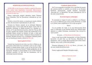 115
RÂNDUIALA CEASULUI PASCAL
SĂ SE ŞTIE că din Duminica Paştilor şi pănă la Duminica
Tomii (adică toată Săptămâna Luminată), Miezonoptica,
Ceasurile şi Pavecerniţa (şi chiar rugăciunile de dimineaţă şi
de seară) se citesc așa:
Pentru rugăciunile sfinţilor părinţilor noştri, Doamne
Iisuse Hristoase, Fiul lui Dumnezeu, miluieşte-ne pe noi.
Amin.
Hristos a înviat din morţi, cu moartea pe moarte călcând
şi celor din morminte viaţă dăruindu-le (de 3 ori).
Învierea lui Hristos văzând, să ne închinăm Sfântului
Domnului Iisus, Unuia Celui fără de păcat. Crucii Tale ne
închinăm, Hristoase, şi Sfântă învierea Ta o lăudăm şi o
slăvim; că Tu eşti Dumnezeul nostru, afară de Tine pe altul
nu ştim, numele Tău numim. Veniţi, toţi credincioşii, să ne
închinăm Sfintei învierii lui Hristos, că iată, a venit prin
Cruce bucurie la toată lumea. Totdeauna binecuvântând pe
Domnul, lăudăm învierea Lui, că răstignire răbdând pentru
noi, cu moartea pe moarte a stricat (de trei ori).
Ipacoi, glasul al 4-lea :
Venind mai înainte de zori cele ce au fost cu Maria şi, gă-
sind piatra răsturnată de pe mormânt, auzit-au de la înger:
Pentru ce căutaţi printre morţi, ca pe un om, pe Cel ce este
întru lumina cea pururea fiitoare? Vedeţi giulgiurile cele de
îngropare! Alergaţi şi propovăduiţi că S-a sculat Domnul,
omorând moartea, că este Fiul lui Dumnezeu, Cel ce
mântuieşte neamul omenesc.
116
Condacul, glasul al 8-lea :
De Te-ai şi pogorât în mormînt, Cel ce eşti fără de moarte,
dar puterea iadului ai zdrobit şi ai înviat ca un biruitor,
Hristoase Dumnezeule, zicând femeilor mironosiţe:
„Bucuraţi-vă!” şi Apostolilor Tăi pace dăruindu-le, Cel ce
dai celor căzuţi înviere.
Şi aceste tropare, acelaşi glas :
În mormânt cu trupul, în iad cu sufletul ca un Dumne-
zeu, în rai cu tâlharul şi pe scaun ai fost, Hristoase, cu Tatăl
şi cu Duhul, toate umplându-le, Cel ce eşti necuprins.
Slavă...
Ca un purtător de viaţă, ca un mai înfrumuseţat decât
raiul, cu adevărat, şi mai luminat decât orice cămară împă-
rătească s-a arătat, Hristoase, mormântul Tău, izvorul în-
vierii noastre.
Şi acum..., al Născătoarei de Dumnezeu:
Ceea ce eşti locaş sfinţit dumnezeiesc al Celui Preaînalt,
bucură-te, că prin tine s-a dat bucuria, Născătoare de
Dumnezeu, celor ce strigă: Binecuvîntată eşti tu între femei,
Stăpînă, ceea ce eşti cu totul fără-prihană.
Doamne miluieşte (de 40 de ori), Slavă..., Şi acum..., Pe
cea mai cinstită decât heruvimii...
Pentru rugăciunile Sfinţilor Părinţilor noştri...
Sfârşit şi Domnului slavă!
 