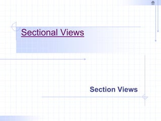 Sectional Views
Section Views
 