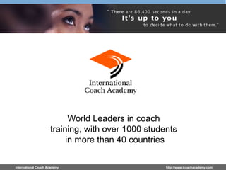 World Leaders in coach  training, with over 1000 students  in more than 40 countries 
