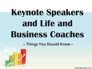 ~ Things You Should Know ~
Keynote Speakers
and Life and
Business Coaches
 