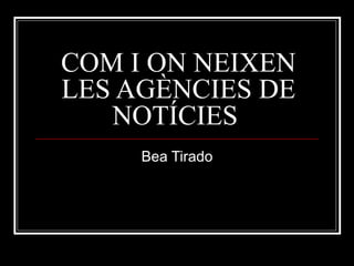 COM I ON NEIXEN LES AGÈNCIES DE NOTÍCIES  Bea Tirado 