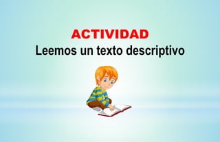 ACTIVIDAD
Leemos un texto descriptivo
 