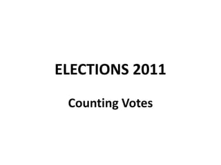 ELECTIONS 2011 Counting Votes 