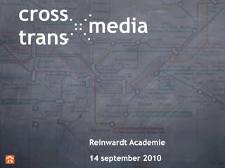 cross
      media
trans



     Reinwardt Academie

     14 september 2010
 