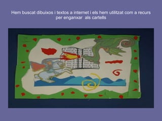 Hem buscat dibuixos i textos a internet i els hem utilitzat com a recurs per enganxar  als cartells 