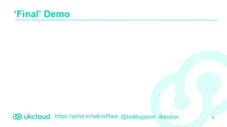 https://joind.in/talk/a76ea @bobbyjason #doxlon
‘Final’ Demo
6
 