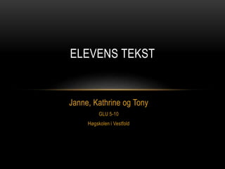 Janne, Kathrine og Tony
GLU 5-10
Høgskolen i Vestfold
ELEVENS TEKST
 
