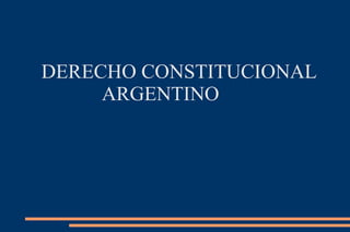 DERECHO CONSTITUCIONAL
ARGENTINO
 
