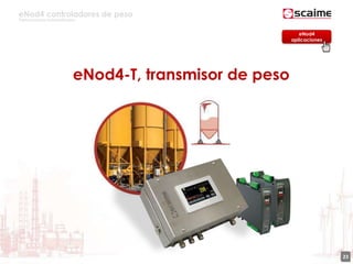 eNod4 controladores de peso
Para procesos automatizados
23
eNod4-T, transmisor de peso
eNod4
aplicaciones
 