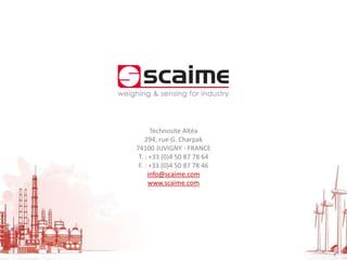 Technosite Altéa
294, rue G. Charpak
74100 JUVIGNY - FRANCE
T. : +33 (0)4 50 87 78 64
F. : +33 (0)4 50 87 78 46
info@scaime.com
www.scaime.com
 
